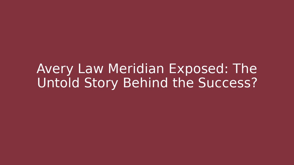Avery Law Meridian Exposed: The Untold Story Behind the Success?