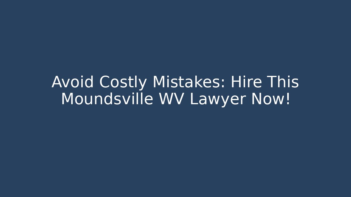 Avoid Costly Mistakes: Hire This Moundsville WV Lawyer Now! - V Auction