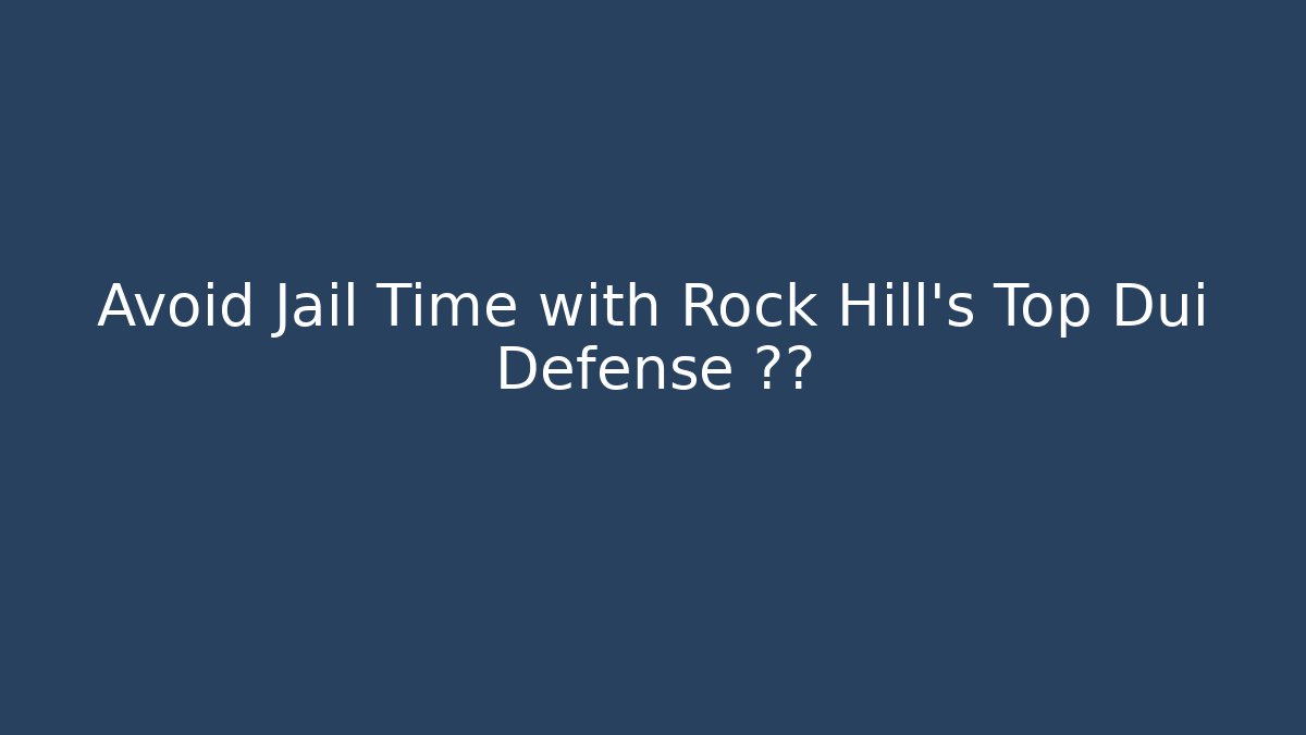 Avoid Jail Time with Rock Hill's Top Dui Defense 전략