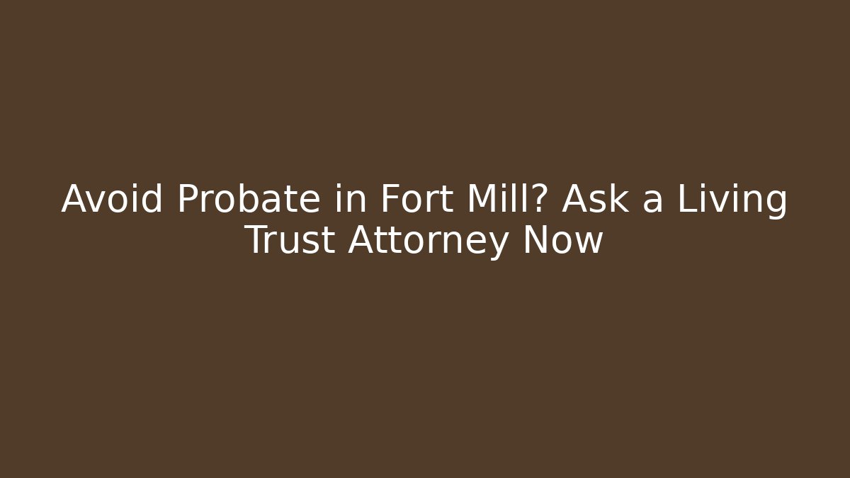 Avoid Probate in Fort Mill? Ask a Living Trust Attorney Now - V Auction