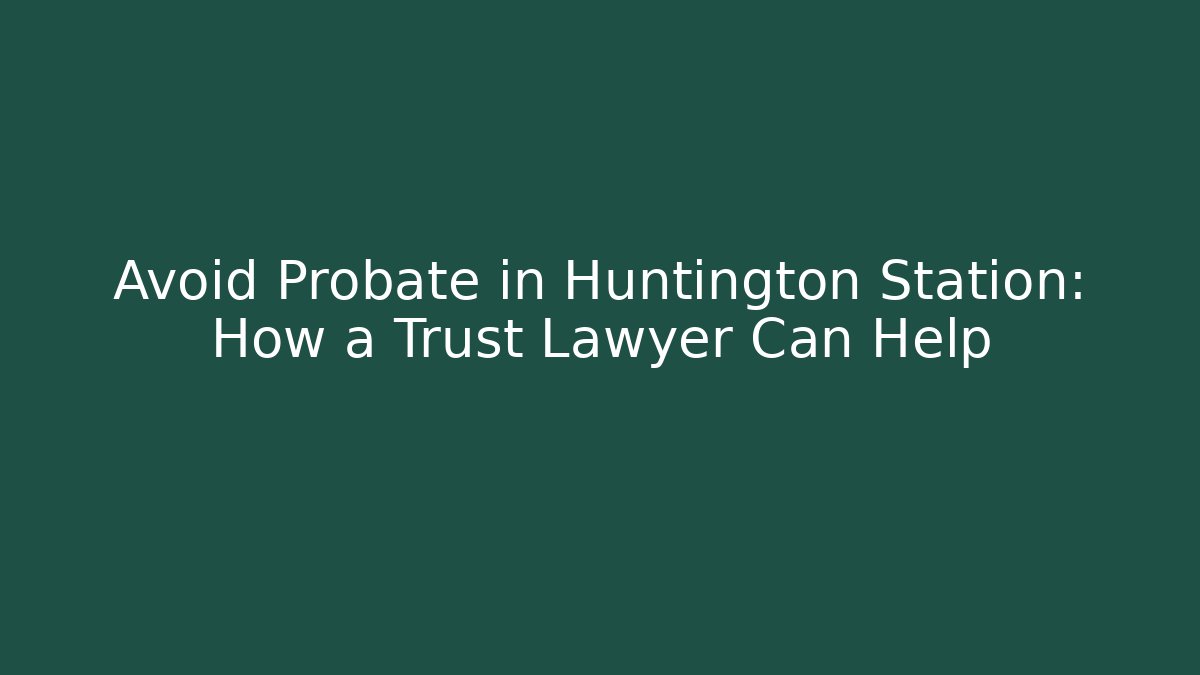 Avoid Probate in Huntington Station: How a Trust Lawyer Can Help - V Auction