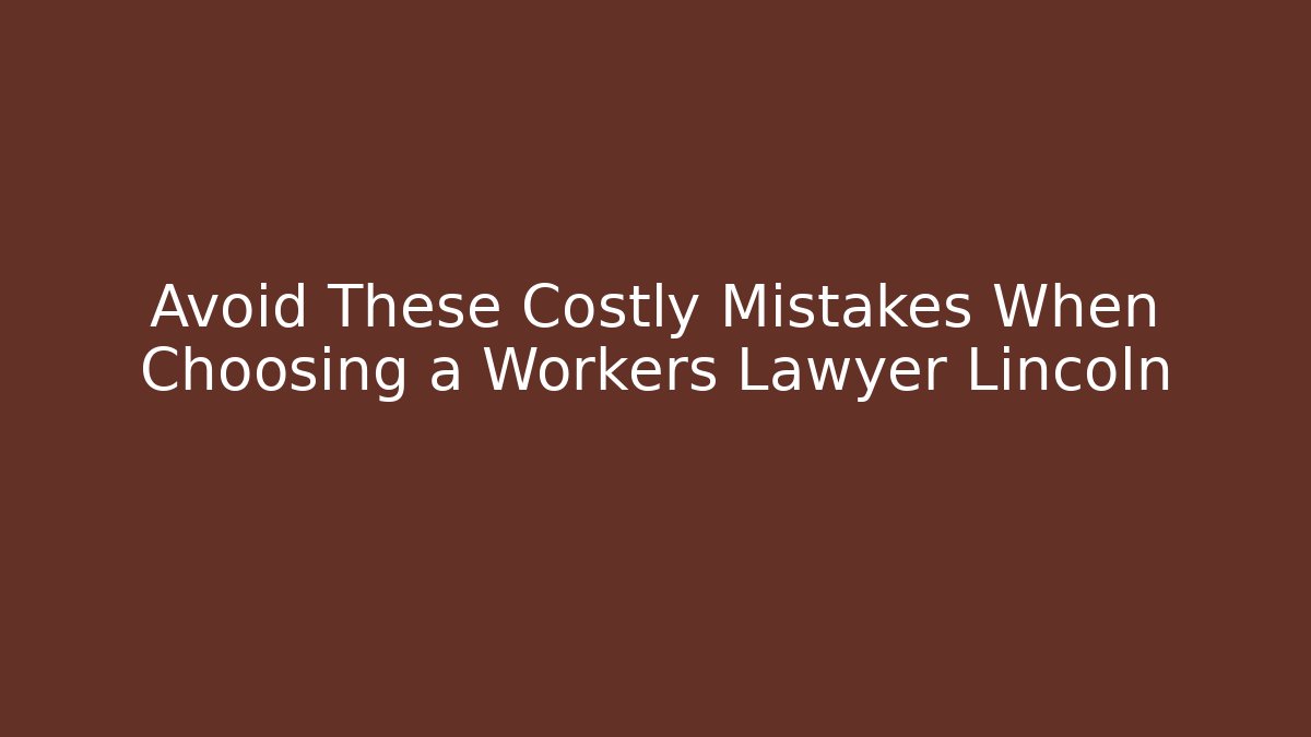 Avoid These Costly Mistakes When Choosing a Workers Lawyer Lincoln - V Auction