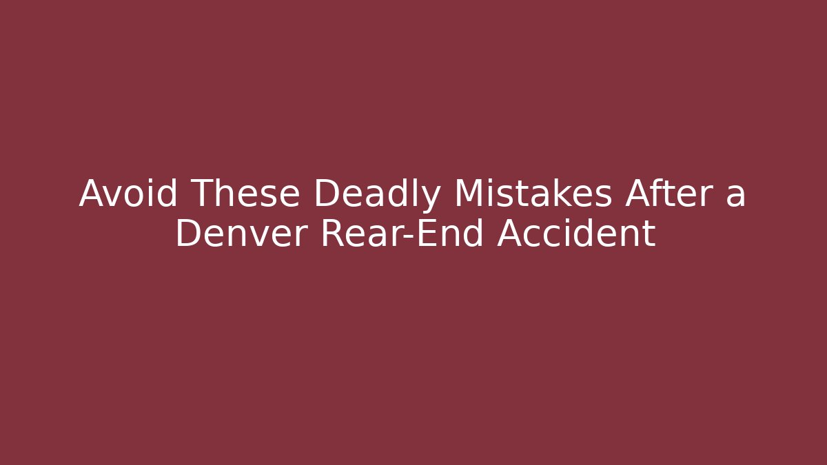 Avoid These Deadly Mistakes After a Denver Rear-End Accident - V Auction