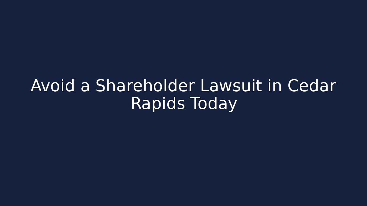 Avoid a Shareholder Lawsuit in Cedar Rapids Today