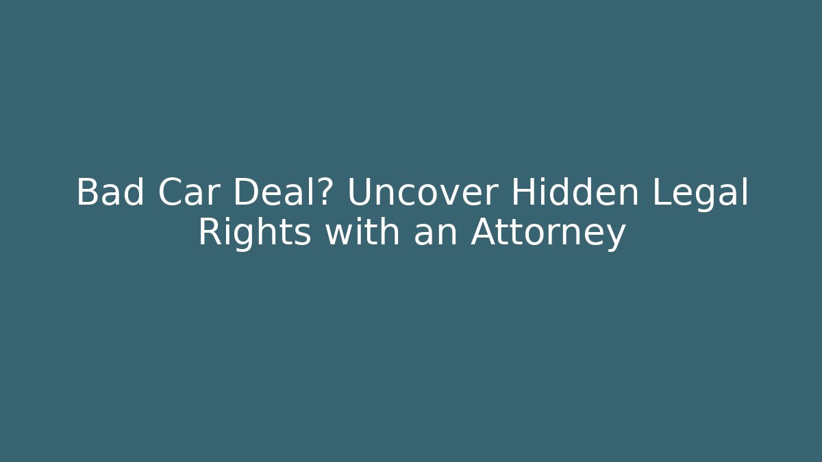 Bad Car Deal? Uncover Hidden Legal Rights with an Attorney