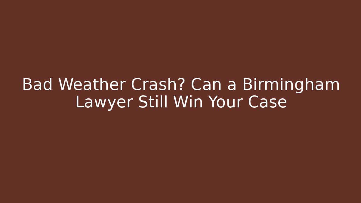 Bad Weather Crash? Can a Birmingham Lawyer Still Win Your Case - V Auction
