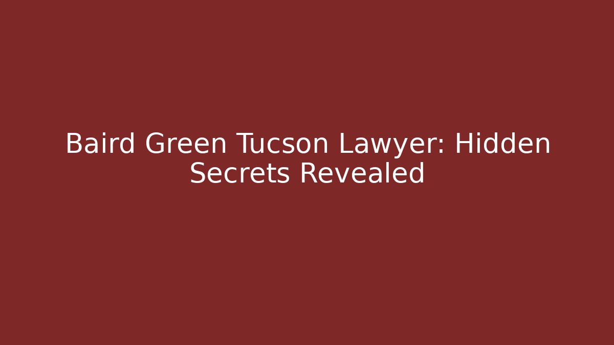 Baird Green Tucson Lawyer: Hidden Secrets Revealed