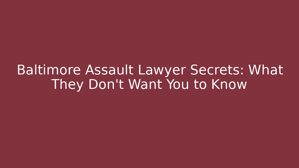 Baltimore Assault Lawyer Secrets: What They Don’t Want You to Know