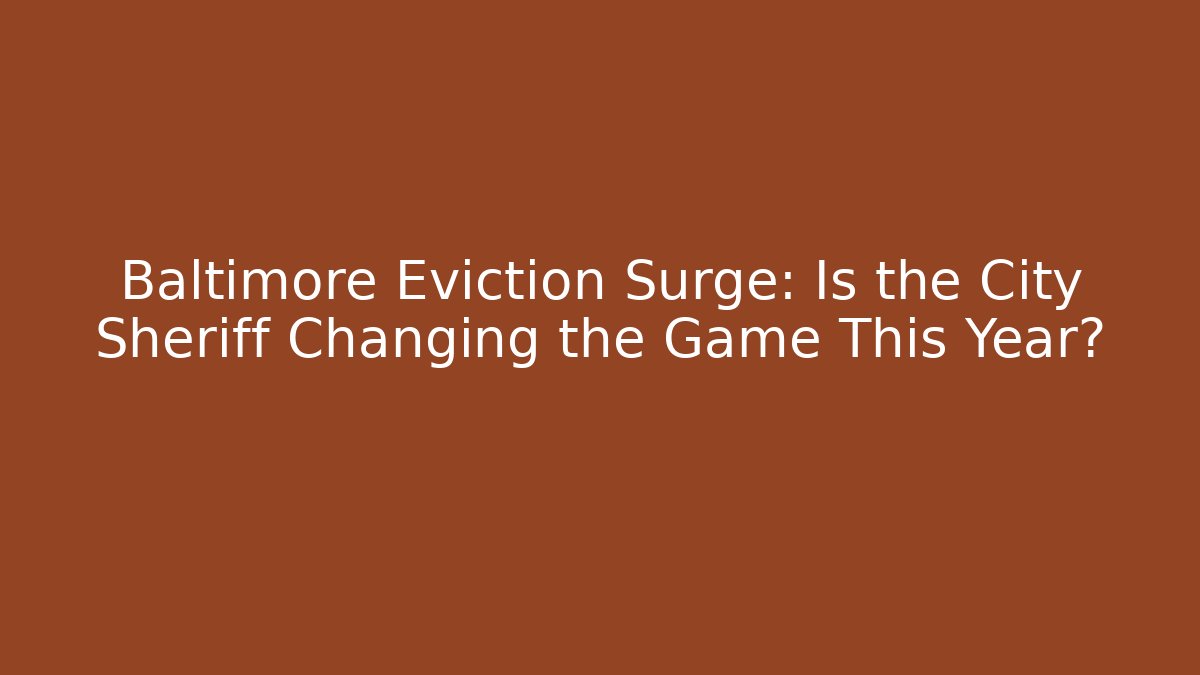 Baltimore Eviction Surge: Is the City Sheriff Changing the Game This Year?