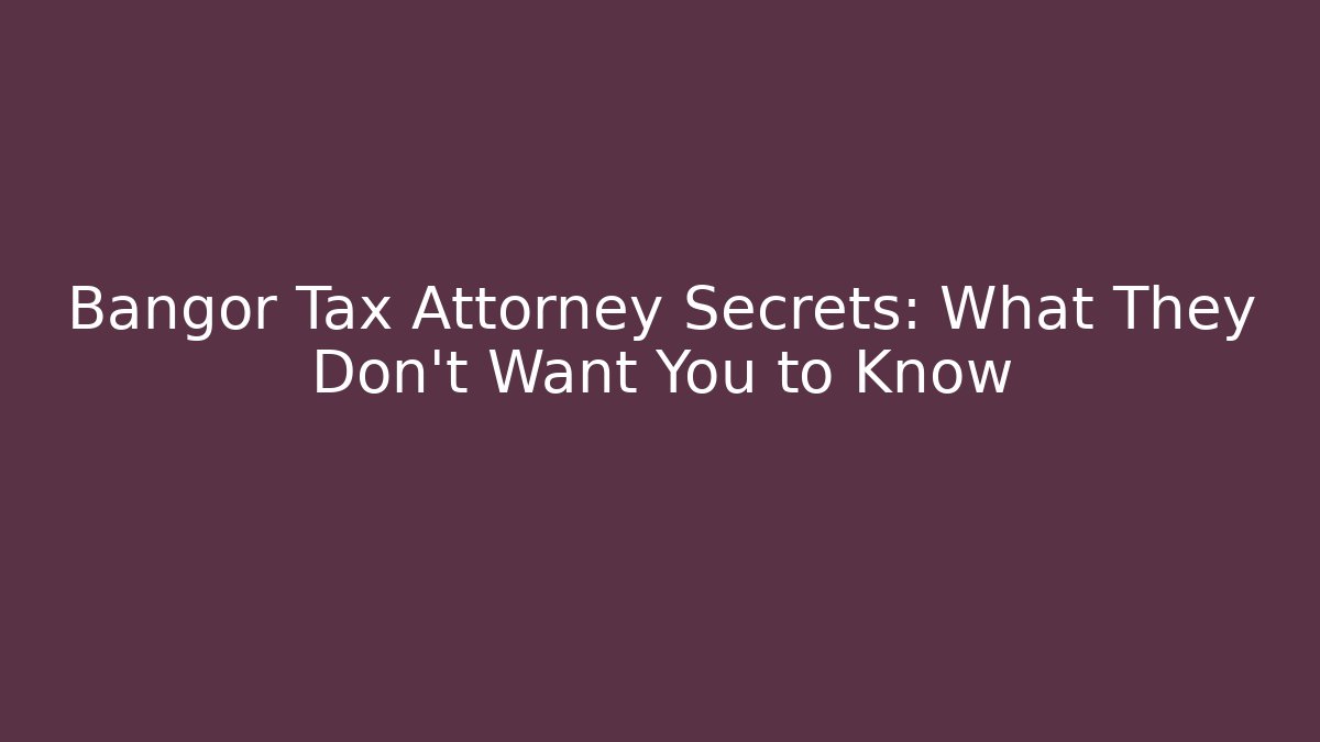 Bangor Tax Attorney Secrets: What They Don't Want You to Know