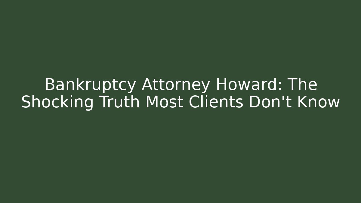 Bankruptcy Attorney Howard: The Shocking Truth Most Clients Don’t Know - V Auction
