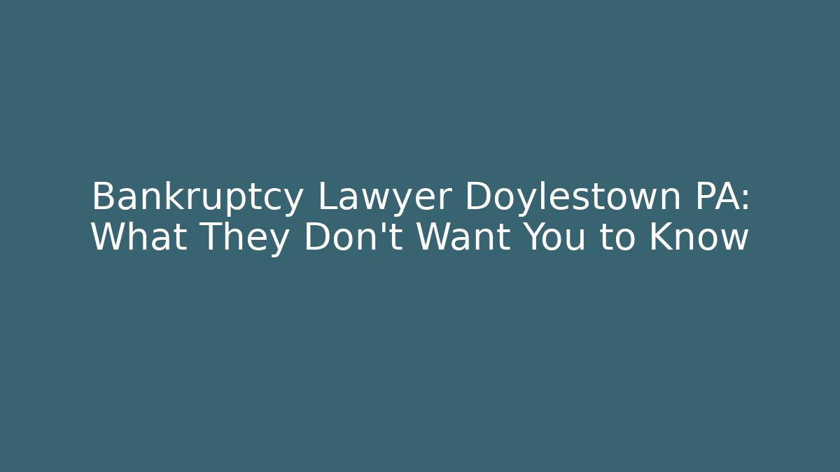 Bankruptcy Lawyer Doylestown PA: What They Don’t Want You to Know