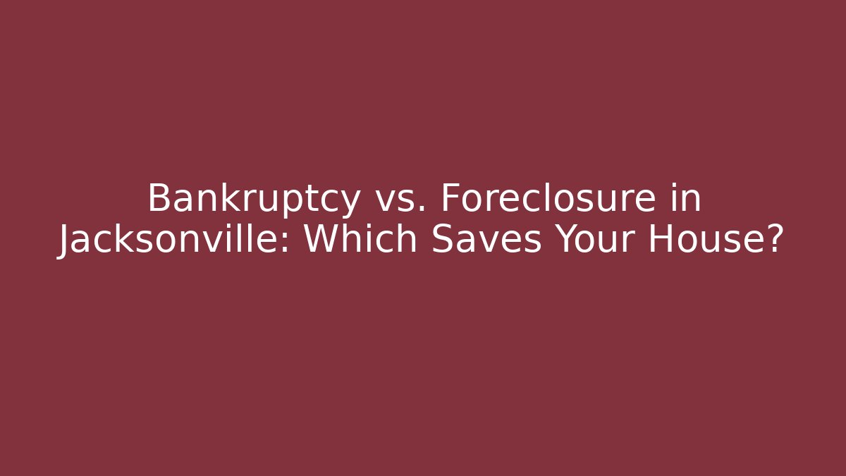 Bankruptcy vs. Foreclosure in Jacksonville: Which Saves Your House?