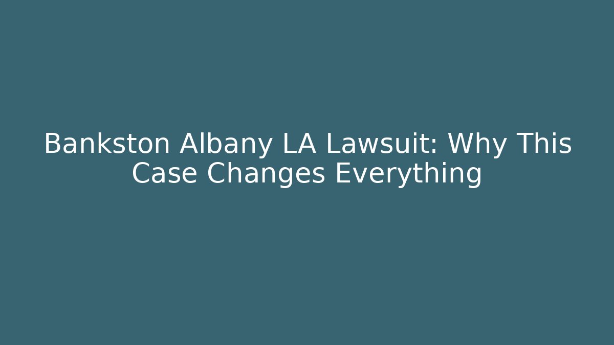Bankston Albany LA Lawsuit: Why This Case Changes Everything