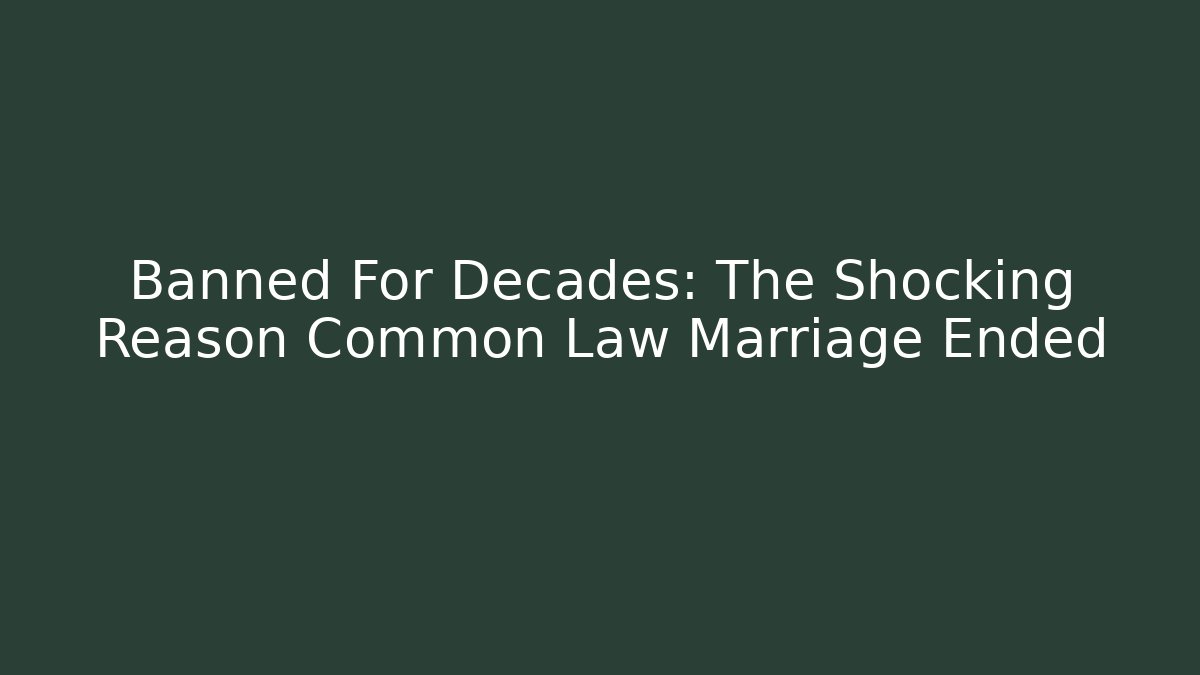 Banned For Decades: The Shocking Reason Common Law Marriage Ended