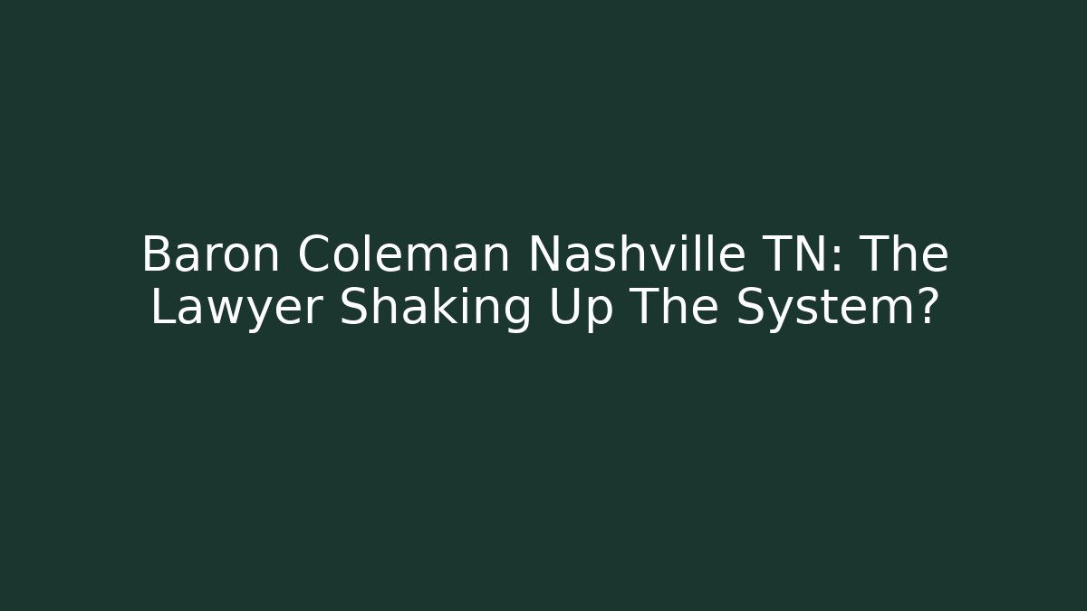 Baron Coleman Nashville TN: The Lawyer Shaking Up The System?