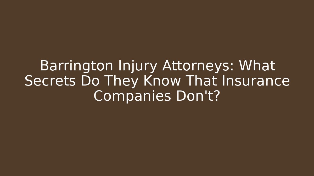Barrington Injury Attorneys: What Secrets Do They Know That Insurance Companies Don’t?