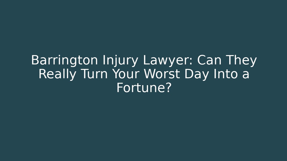Barrington Injury Lawyer: Can They Really Turn Your Worst Day Into a Fortune?