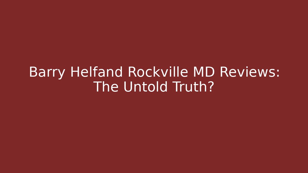 Barry Helfand Rockville MD Reviews: The Untold Truth?