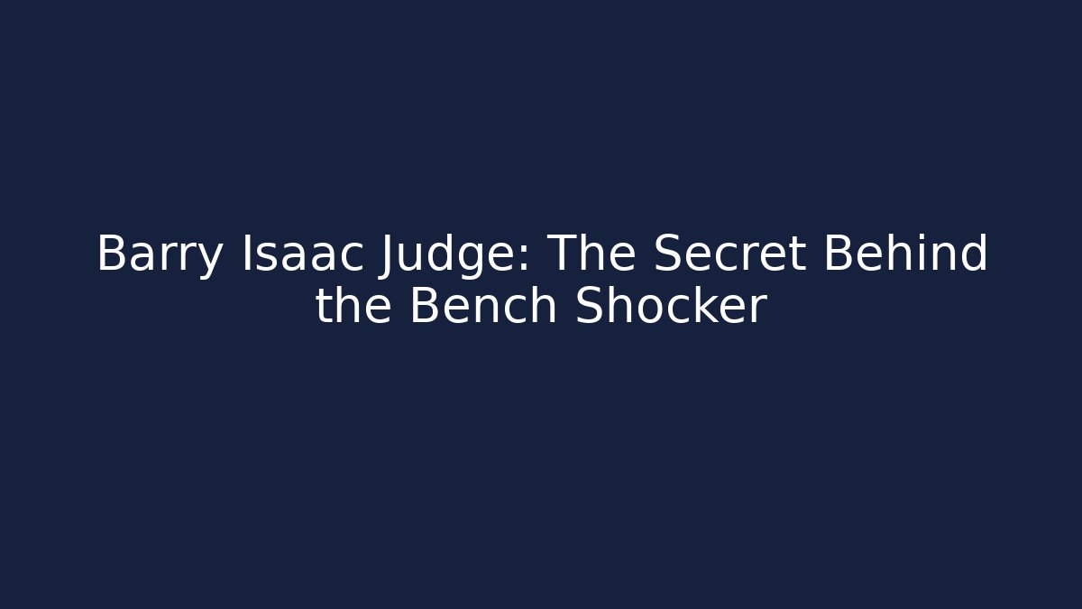 Barry Isaac Judge: The Secret Behind the Bench Shocker