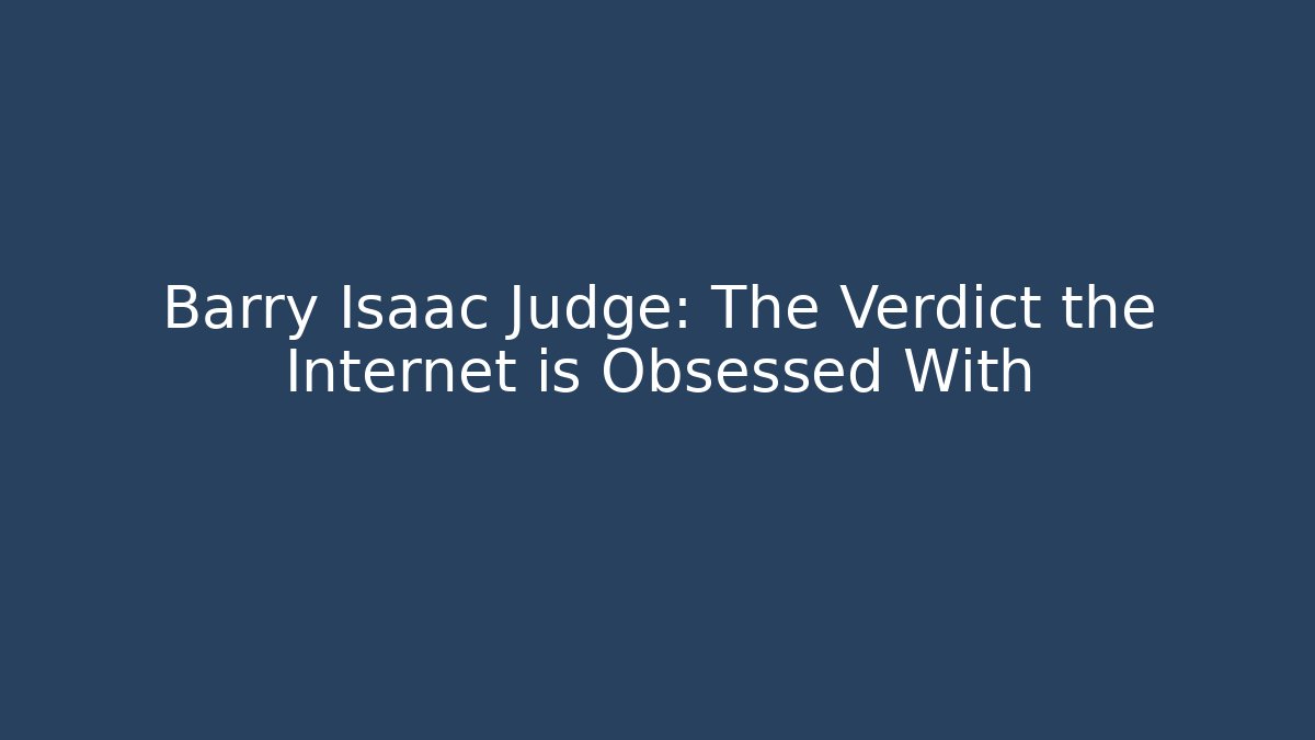 Barry Isaac Judge: The Verdict the Internet is Obsessed With - V Auction