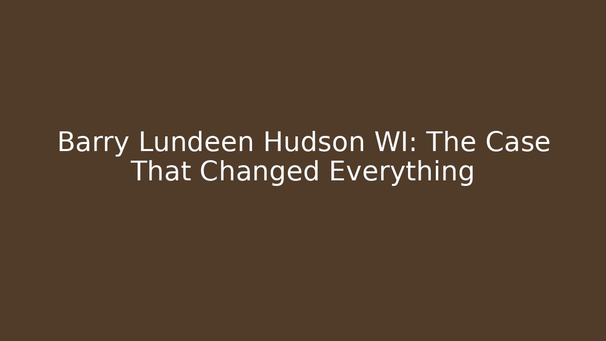 Barry Lundeen Hudson WI: The Case That Changed Everything