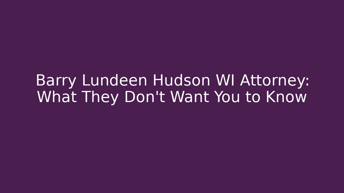 Barry Lundeen Hudson WI Attorney: What They Don't Want You to Know
