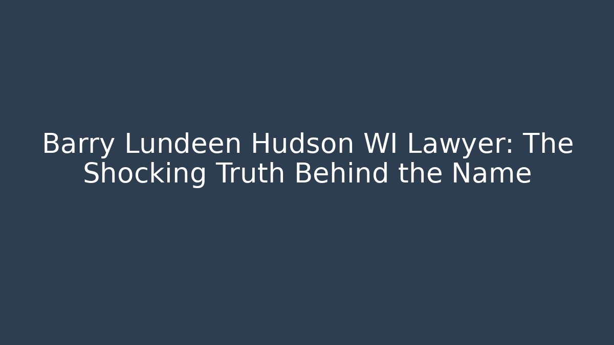 Barry Lundeen Hudson WI Lawyer: The Shocking Truth Behind the Name