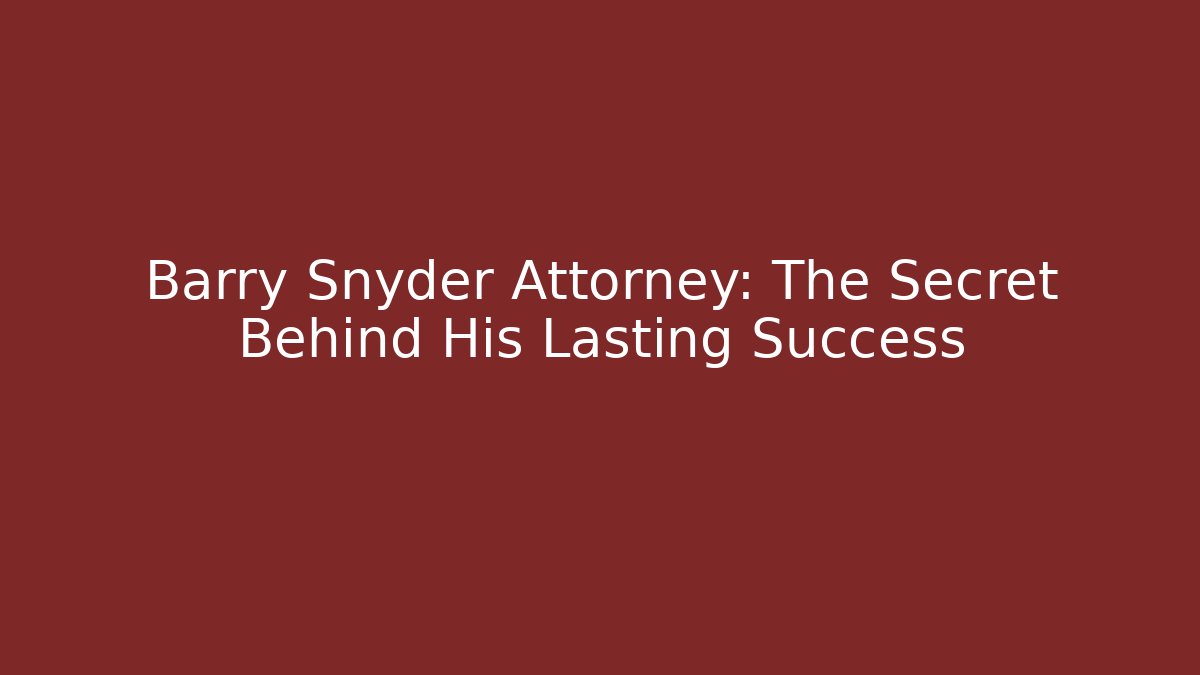 Barry Snyder Attorney: The Secret Behind His Lasting Success