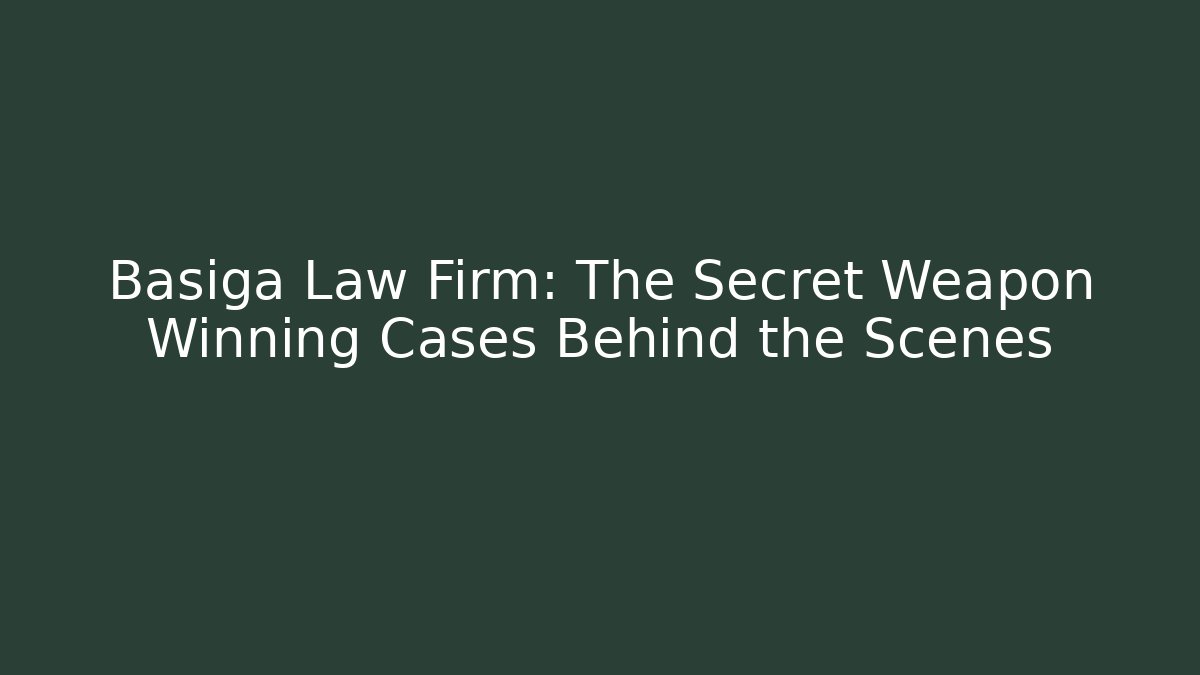 Basiga Law Firm: The Secret Weapon Winning Cases Behind the Scenes