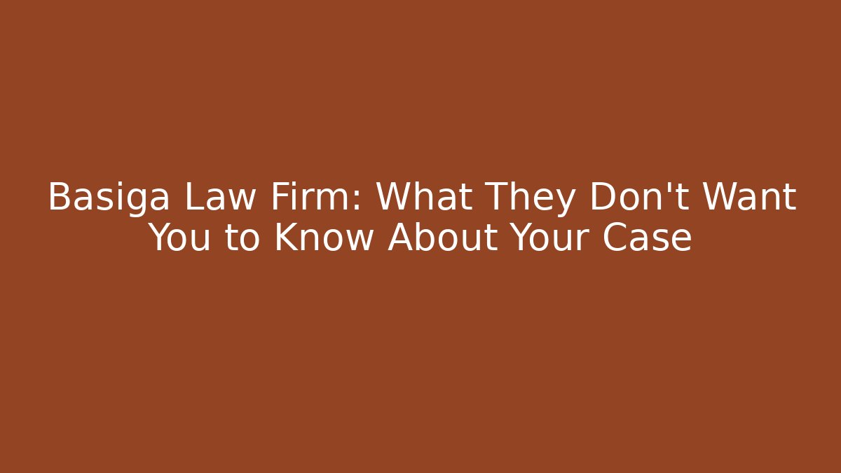 Basiga Law Firm: What They Don't Want You to Know About Your Case