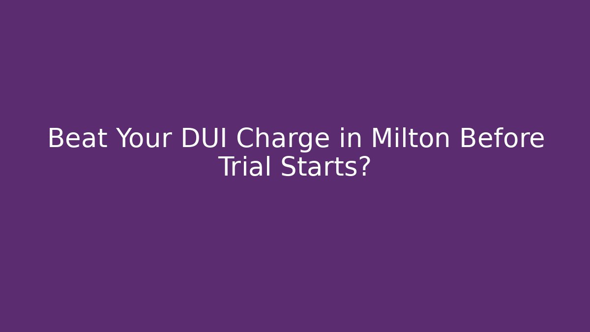 Beat Your DUI Charge in Milton Before Trial Starts? - V Auction