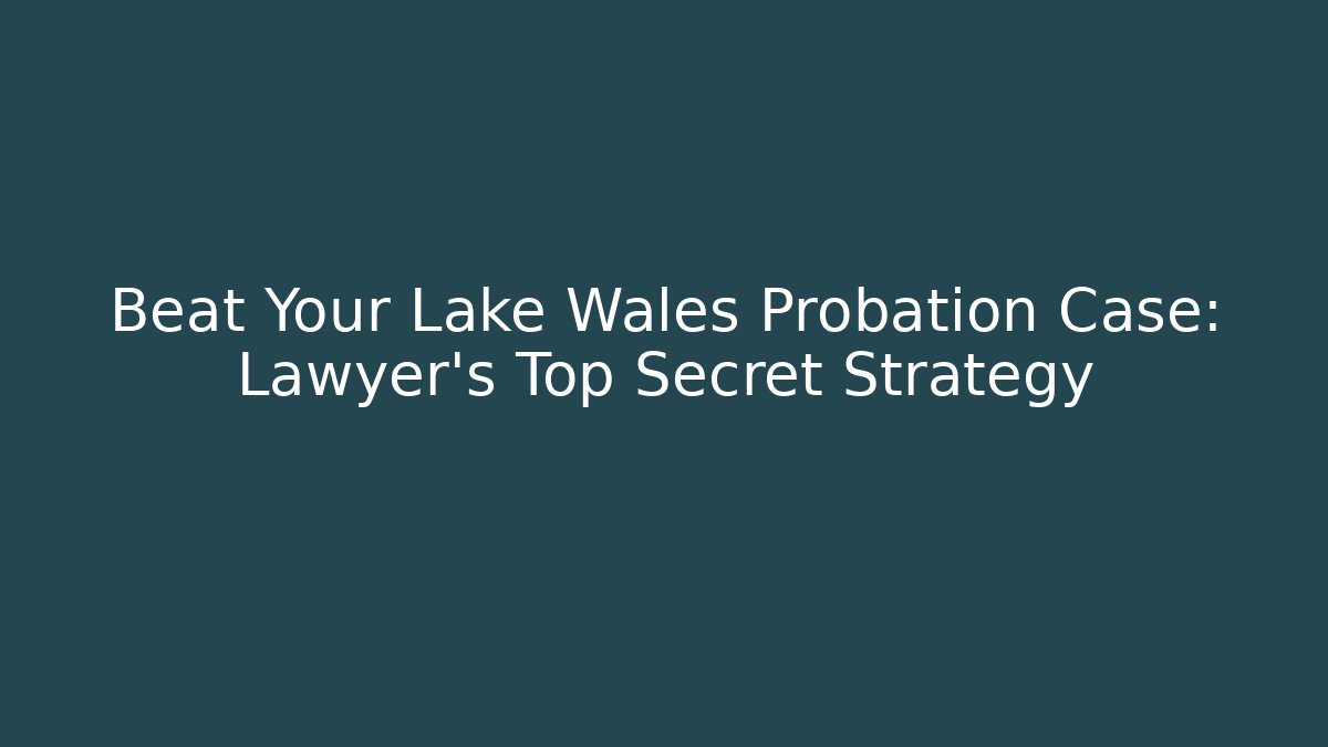 Beat Your Lake Wales Probation Case: Lawyer's Top Secret Strategy