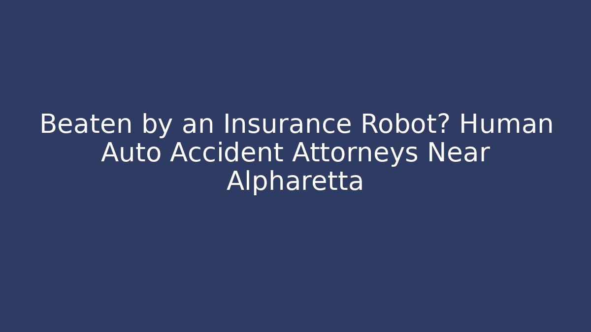 Beaten by an Insurance Robot? Human Auto Accident Attorneys Near Alpharetta - V Auction