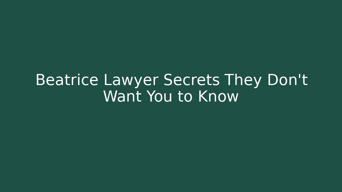 Beatrice Lawyer Secrets They Don't Want You to Know