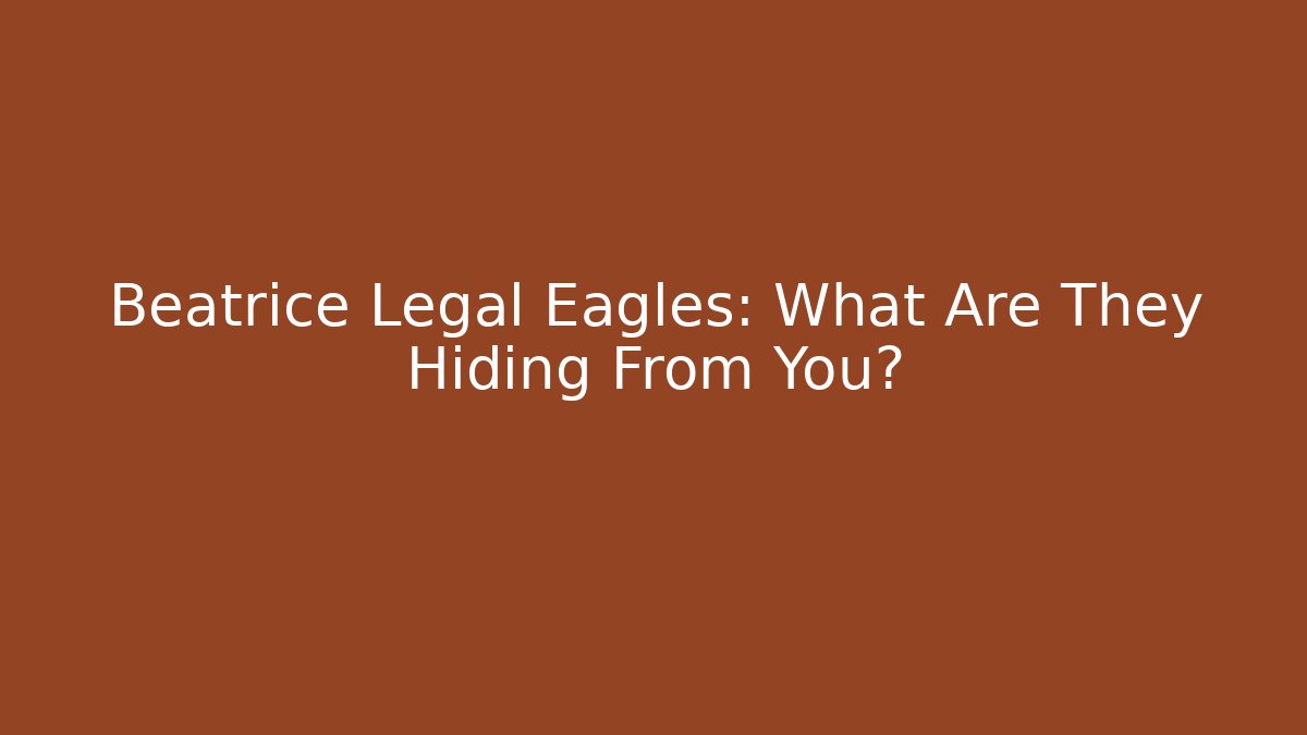 Beatrice Legal Eagles: What Are They Hiding From You? - V Auction