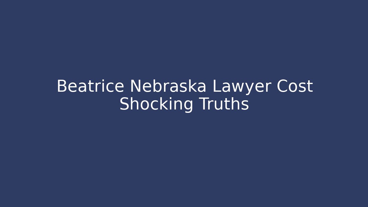 Beatrice Nebraska Lawyer Cost Shocking Truths