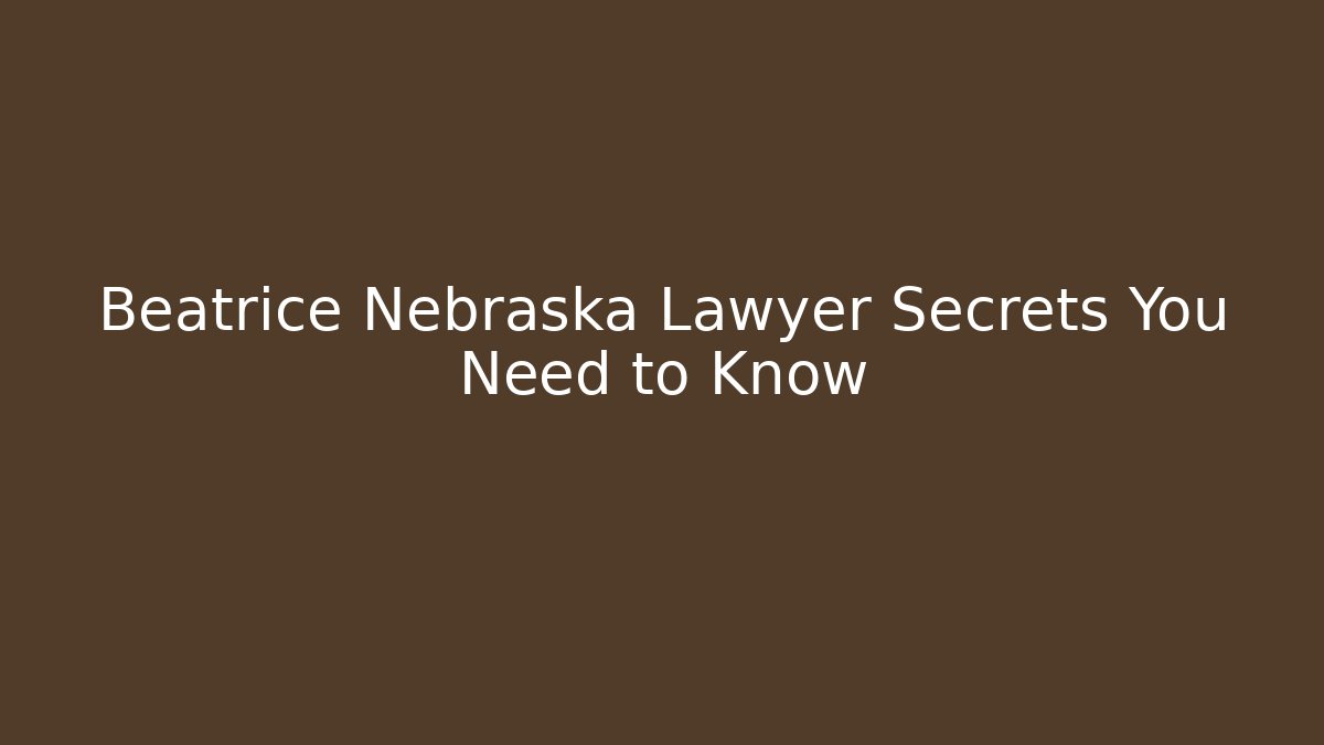 Beatrice Nebraska Lawyer Secrets You Need to Know