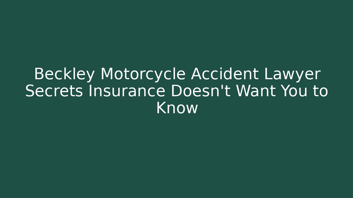 Beckley Motorcycle Accident Lawyer Secrets Insurance Doesn't Want You to Know