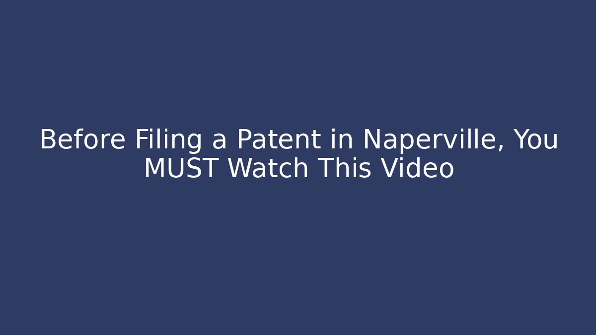 Before Filing a Patent in Naperville, You MUST Watch This Video