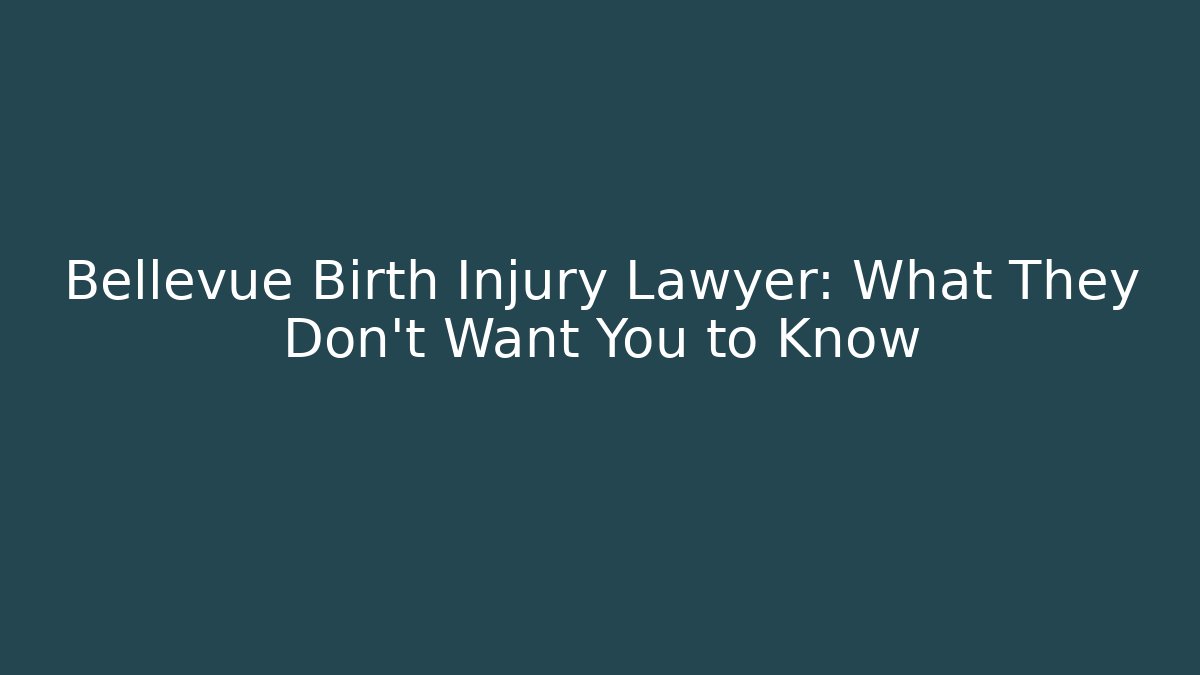 Bellevue Birth Injury Lawyer: What They Don’t Want You to Know