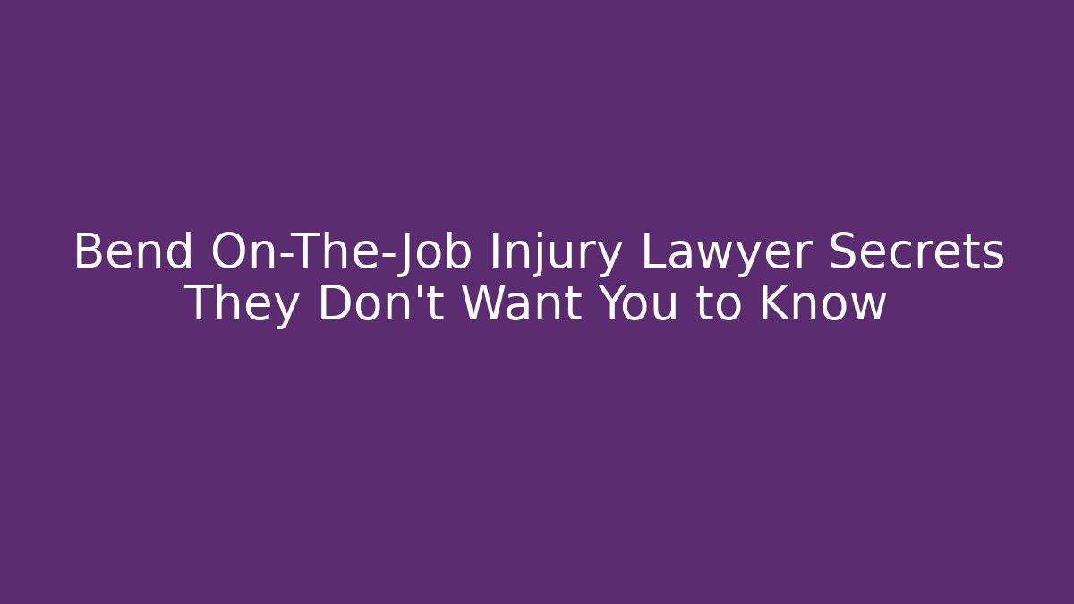 Bend On-The-Job Injury Lawyer Secrets They Don't Want You to Know
