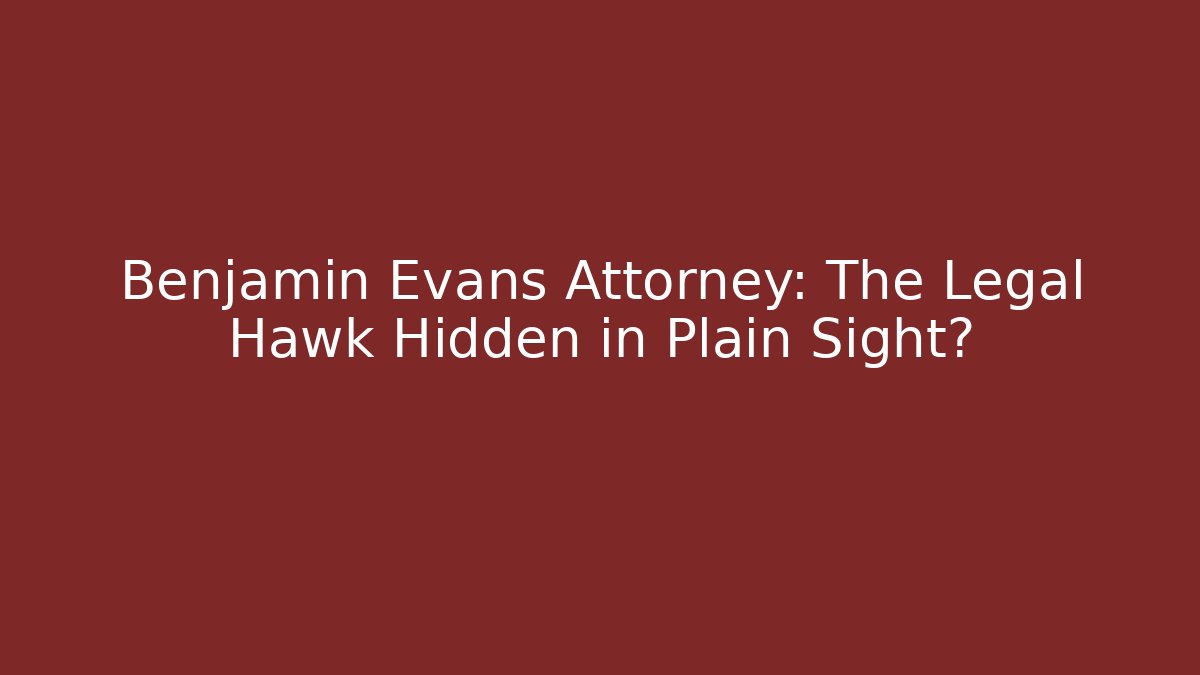 Benjamin Evans Attorney: The Legal Hawk Hidden in Plain Sight?