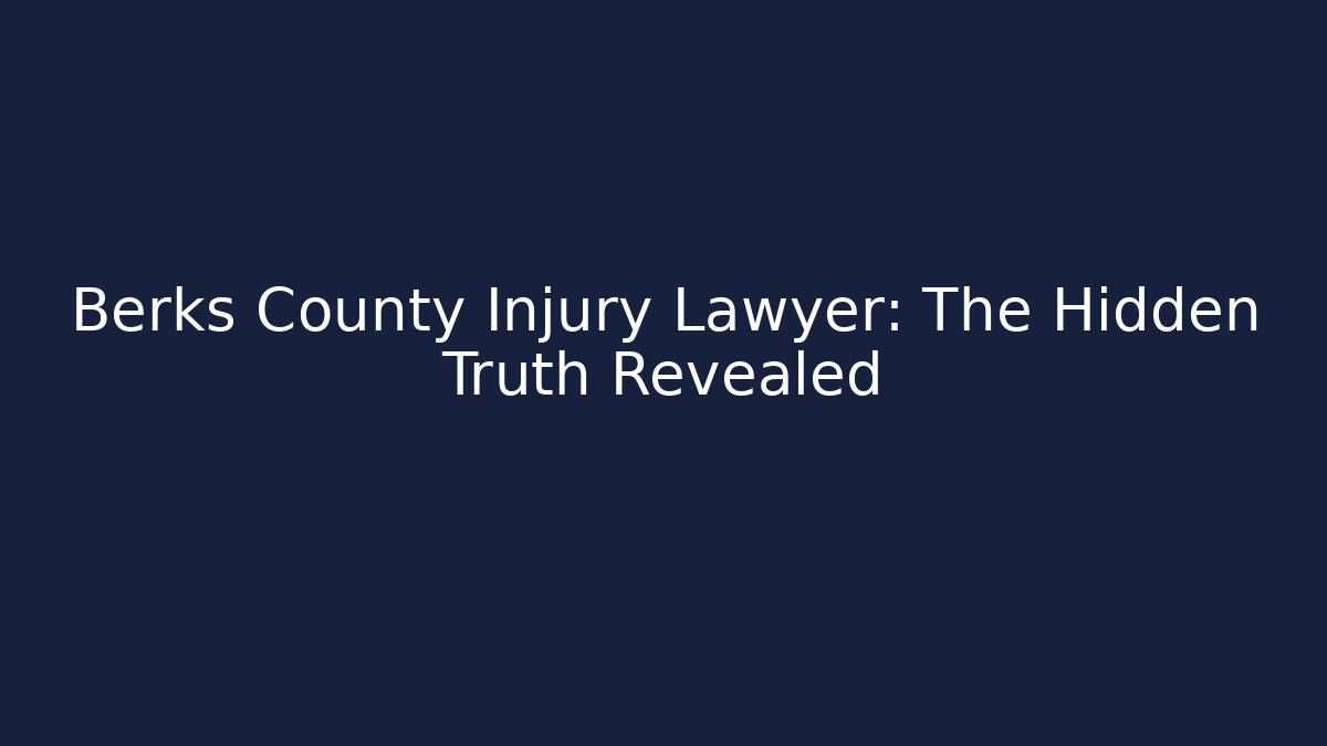 Berks County Injury Lawyer: The Hidden Truth Revealed