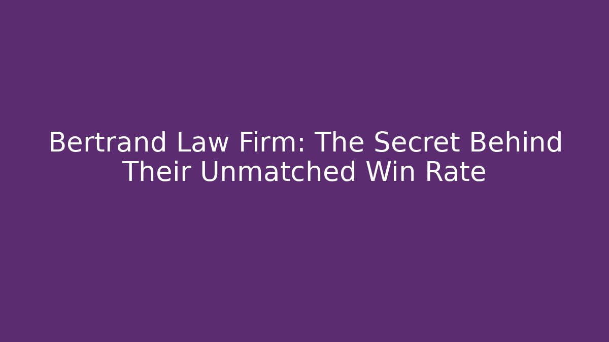 Bertrand Law Firm: The Secret Behind Their Unmatched Win Rate