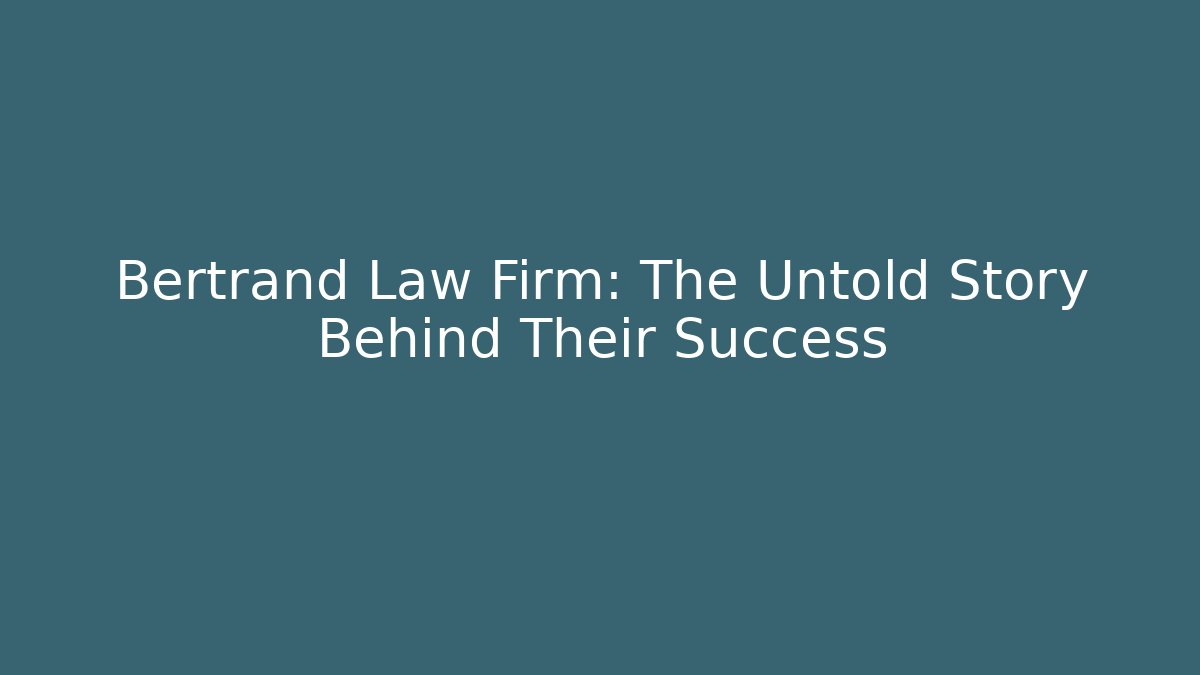 Bertrand Law Firm: The Untold Story Behind Their Success