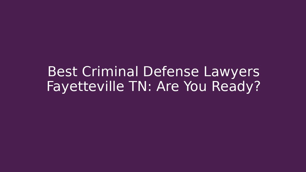 Best Criminal Defense Lawyers Fayetteville TN: Are You Ready?