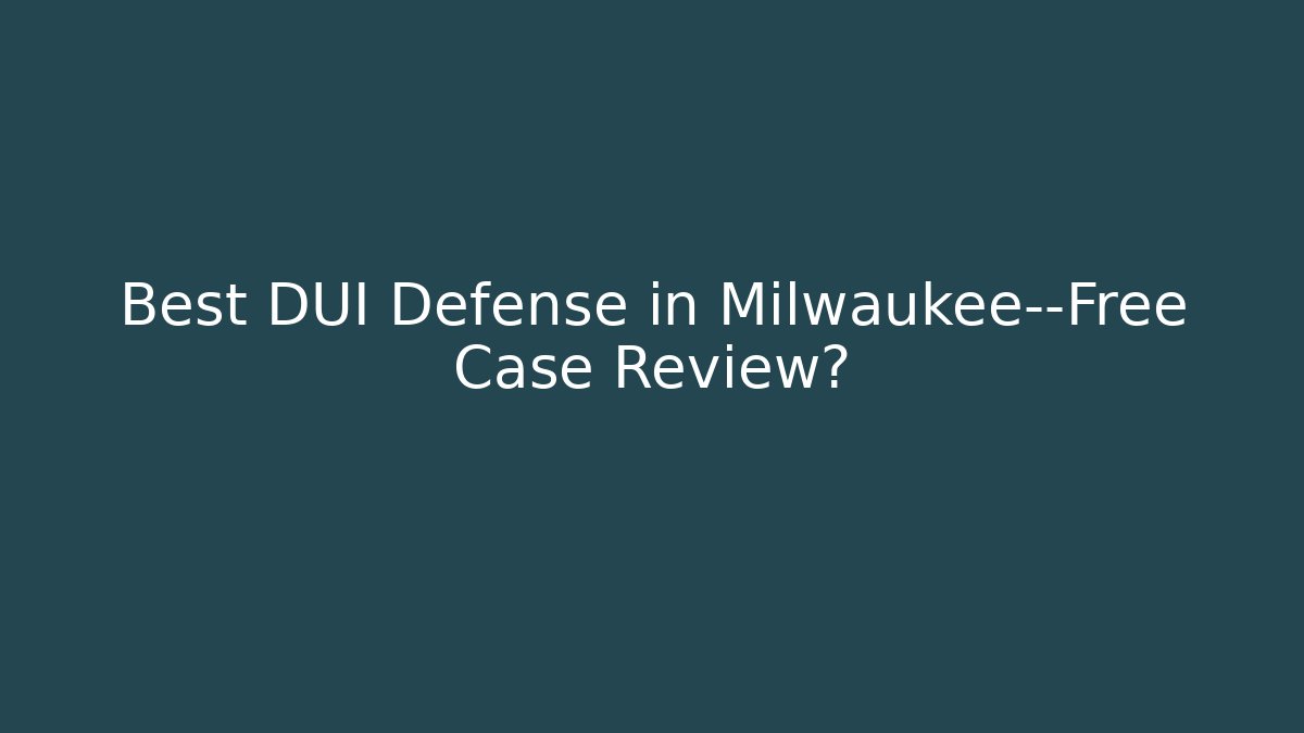 Best DUI Defense in Milwaukee—Free Case Review? - V Auction