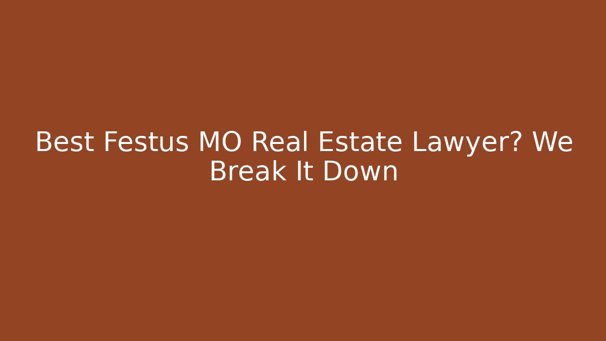 Best Festus MO Real Estate Lawyer? We Break It Down