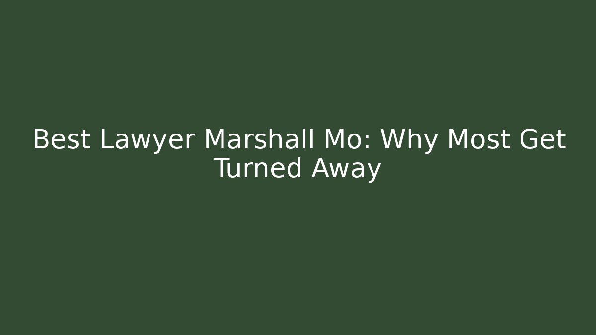 Best Lawyer Marshall Mo: Why Most Get Turned Away
